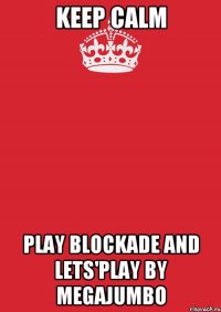 Keep Calm Play Blockade and lets'play by MeGaJumBo