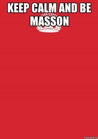 KEEP CALM AND BE MASSON 