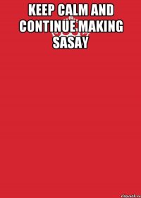 Keep calm and continue making sasay 