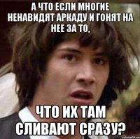 А что если многие ненавидят аркаду и гонят на нее за то, что их там сливают сразу?