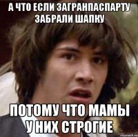 а что если Загранпаспарту забрали шапку потому что мамы у них строгие