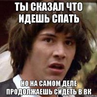 ты сказал что идешь спать но на самом деле продолжаешь сидеть в вк