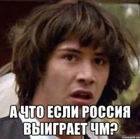  а что если россия выиграет чм?