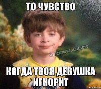 то чувство когда твоя девушка игнорит