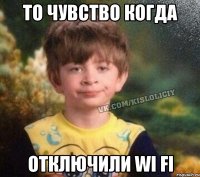 То чувство когда Отключили wi fi