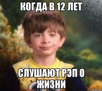 когда в 12 лет слушают рэп о жизни