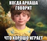 КОГДА АРКАША ГОВОРИТ ЧТО ХОРОШО ИГРАЕТ