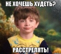 Не хочешь худеть? Расстрелять!