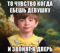 то чувство когда ебешь девушку и звонят в дверь