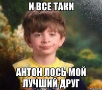 и все таки Антон Лось мой лучший друг