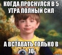 Когда проснулся в 5 утра полный сил а вставать только в 10