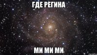 Где Регина Ми Ми Ми