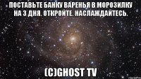 Поставьте банку варенья в морозилку на 3 дня. Откройте. Наслаждайтесь. (С)Ghost TV