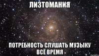 ЛИЗТОМАНИЯ потребность слушать музыку всё время