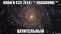 Клан в Css {v34} ™|VaGabund|™ Ахуительный