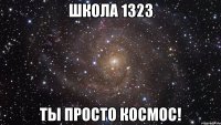 Школа 1323 ТЫ ПРОСТО КОСМОС!