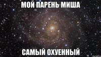 Мой парень Миша Самый охуенный