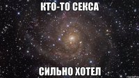 кто-то секса сильно хотел