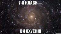 7-8 класи --- Ви охуєнні