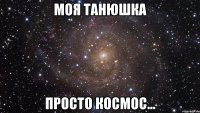 моя Танюшка просто космос...