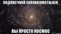 подписчики survariumstalker вы просто космос