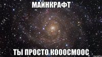 Майнкрафт Ты просто Кооосмоос