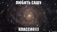 Любить Сашу Классно)))