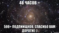 48 ЧАСОВ = 500+ ПОДПИИЩКОВ, СПАСИБО ВАМ ДОРОГИЕ :)