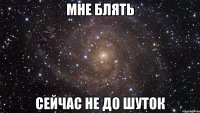 Мне блять Сейчас не до шуток