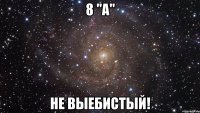 8 "А" Не выебистый!