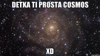 detka ti prosta cosmos xd