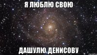 Я люблю свою Дашулю Денисову