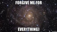 Forgive me for everything)