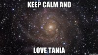 KEEP CALM AND LOVE TANIA
