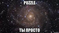 PUZZLE ты просто