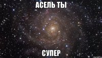 Асель ты супер