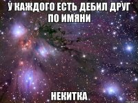 У каждого есть дебил друг по имяни Некитка