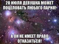 20 июля девушка может поцеловать любого парня! А он не имеет право отказаться!
