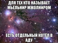 Для тех кто называет Мьёльнир Мжолниром Есть отдельный котёл в аду