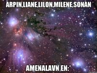 ARPIN,LIANE,LILON,MILENE,SONAN AMENALAVN EN:*