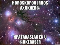 horoskopov jrhos axjikner@ npatakaslac en u @nkeraser