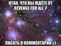 Итак, что Вы ждёте от Revenge for all ? Писать в комментарии =)