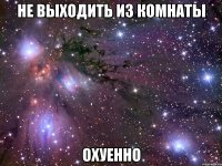 Не выходить из комнаты охуенно
