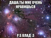 Даша,ты мне очень нравишься P.S Влад :3
