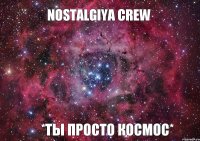 NOSTALGIYA CREW *Ты просто космос*