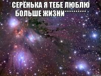 Серёнька я тебе люблю больше жизни********** 