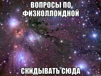 Вопросы по физколлоидной скидывать сюда