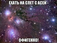 Ехать на слет с Асей - офигенно!