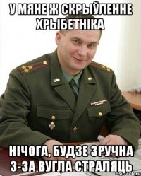 у мяне ж скрыўленне хрыбетніка нічога, будзе зручна з-за вугла страляць