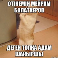 Отiнемiн Мейрам Болаткеров деген топка адам шакыршы